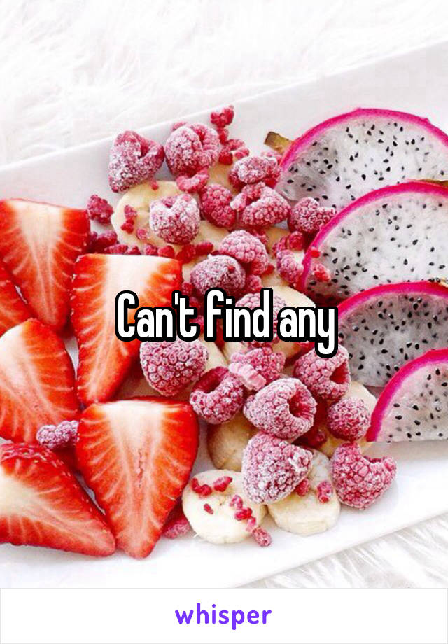 Can't find any