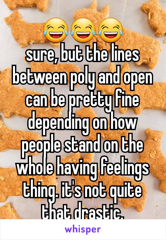 😂😂😂
sure, but the lines between poly and open can be pretty fine depending on how people stand on the whole having feelings thing. it's not quite that drastic.