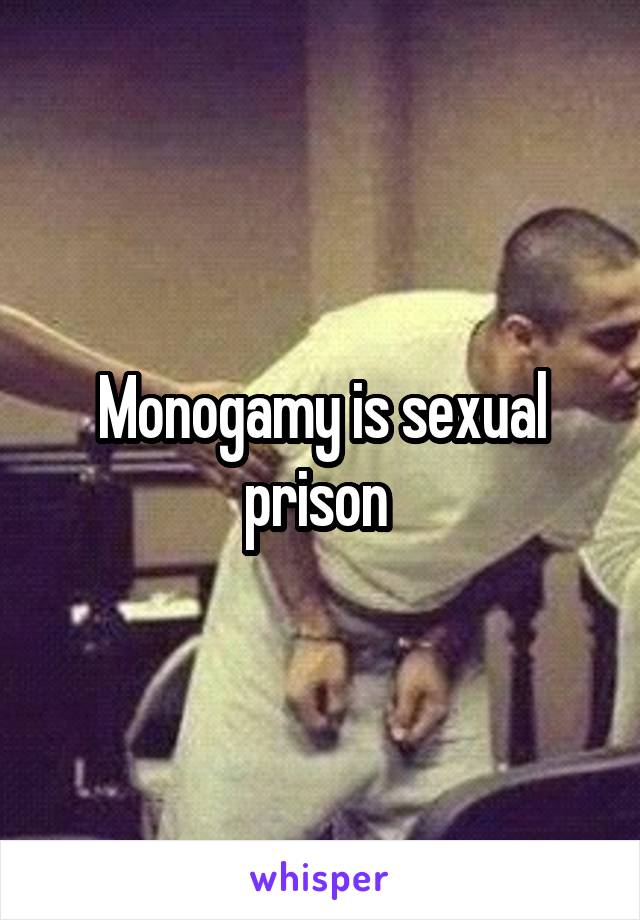 Monogamy is sexual prison 