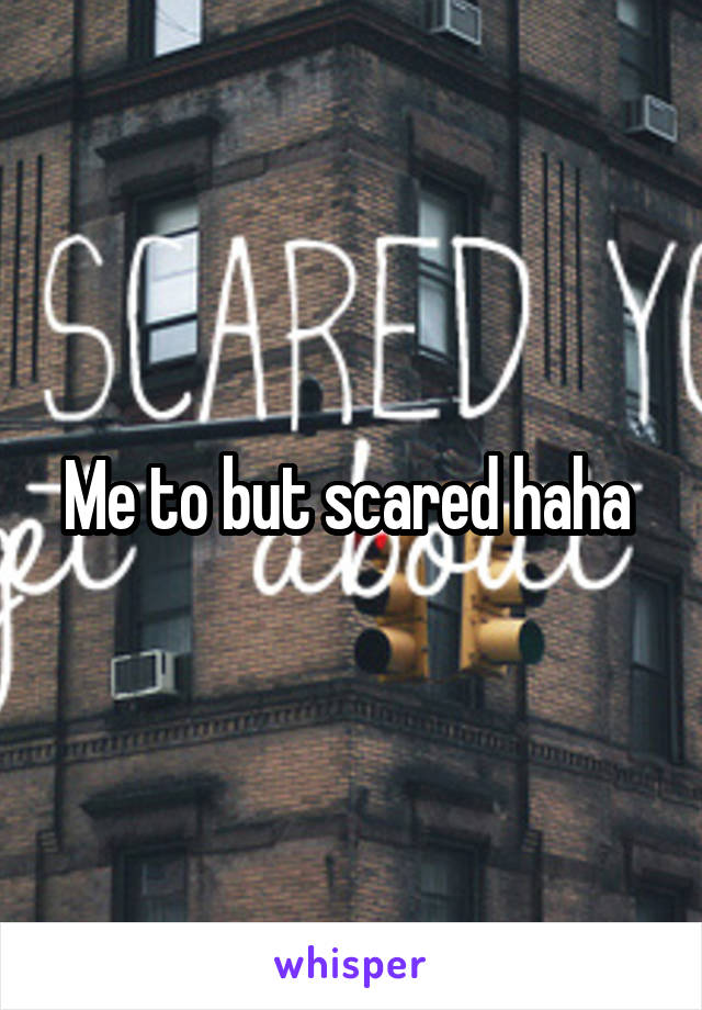 Me to but scared haha 