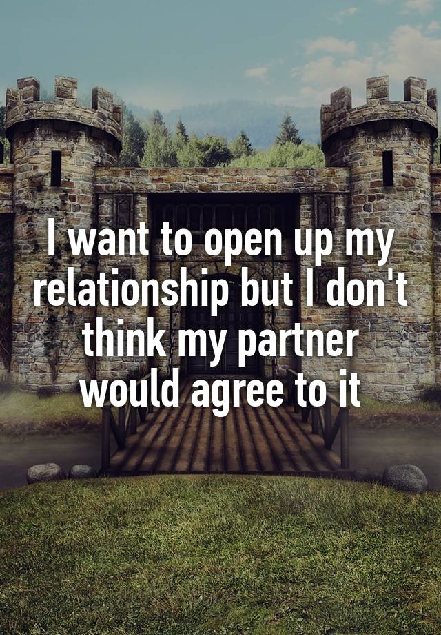 I want to open up my relationship but I don't think my partner would agree to it