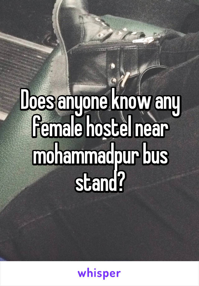 Does anyone know any female hostel near mohammadpur bus stand?