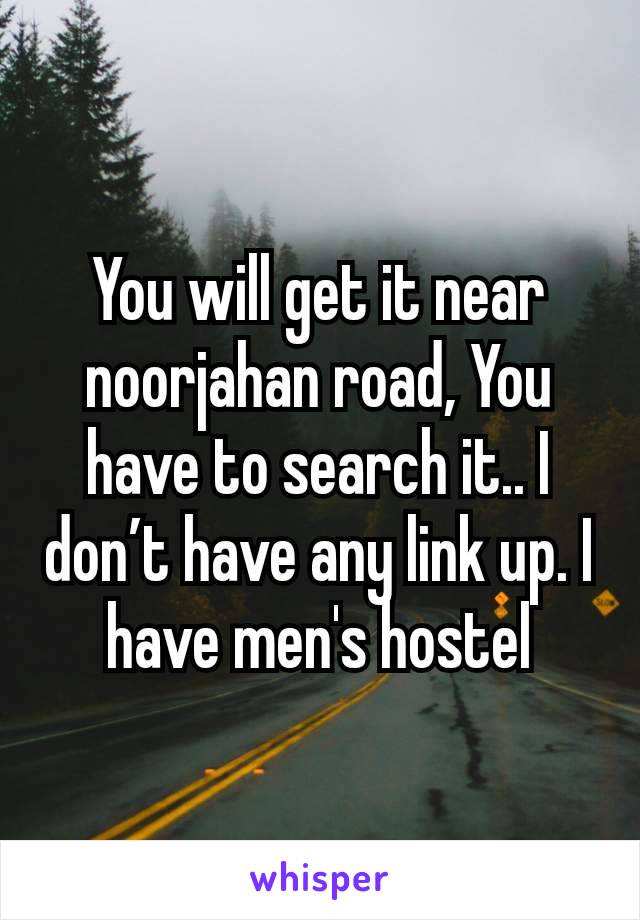 You will get it near noorjahan road, You have to search it.. I don’t have any link up. I have men's hostel