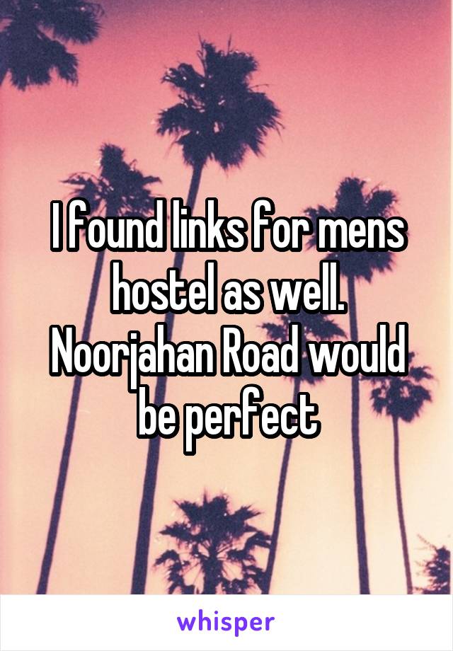 I found links for mens hostel as well. Noorjahan Road would be perfect