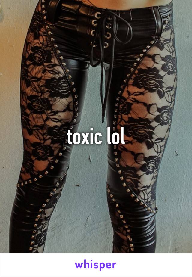 toxic lol