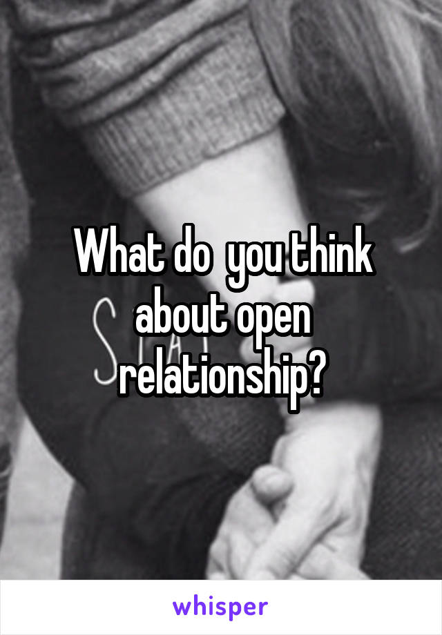 What do  you think about open relationship?