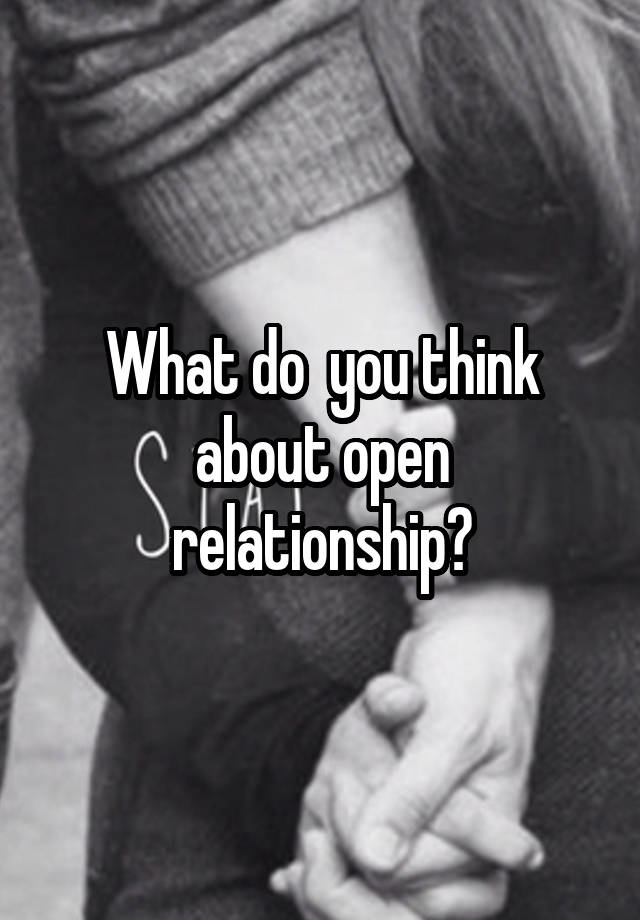 What do  you think about open relationship?