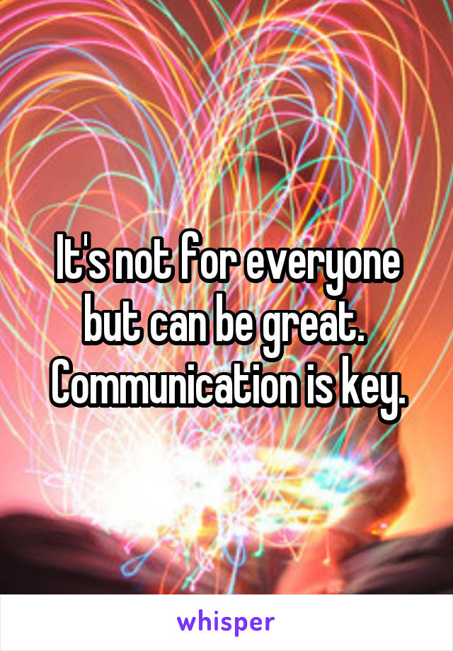 It's not for everyone but can be great.  Communication is key.