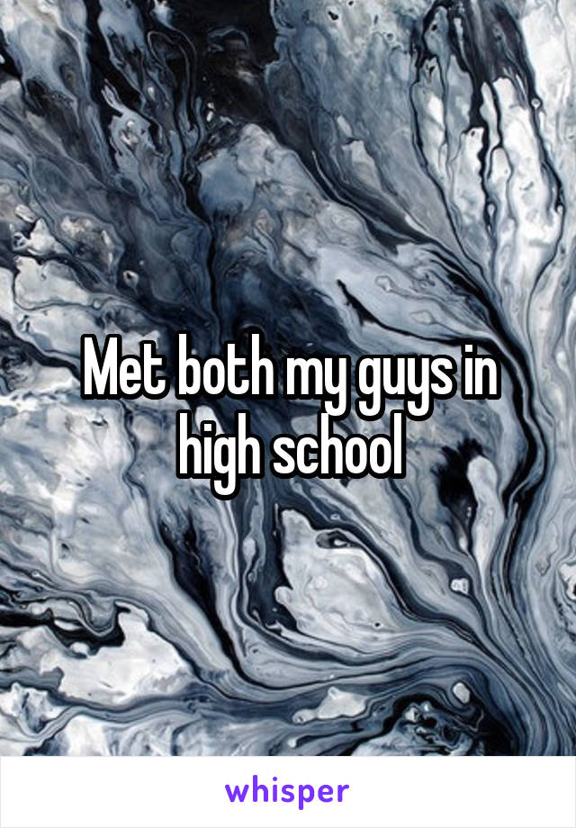 Met both my guys in high school