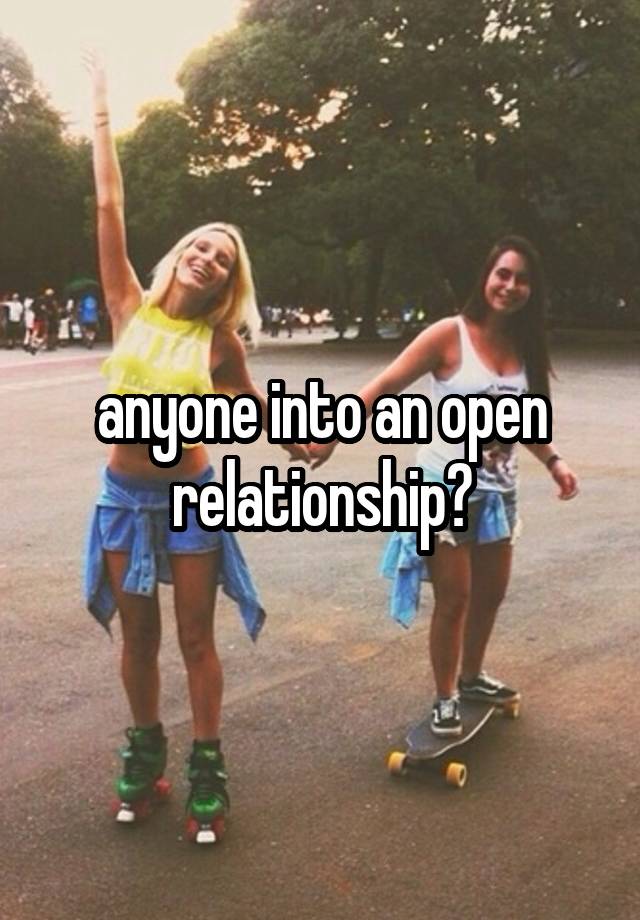 anyone into an open relationship?