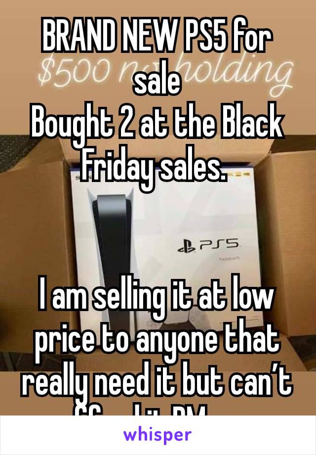 BRAND NEW PS5 for sale
Bought 2 at the Black Friday sales. 


I am selling it at low price to anyone that really need it but can’t afford it,DM me 