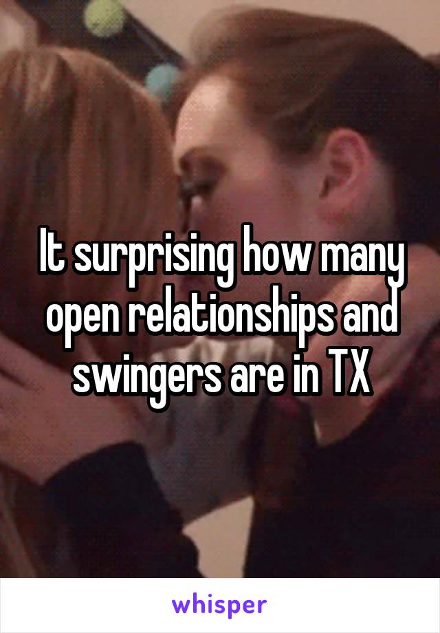 It surprising how many open relationships and swingers are in TX