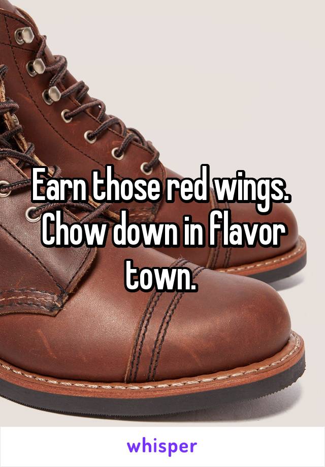 Earn those red wings. 
Chow down in flavor town. 