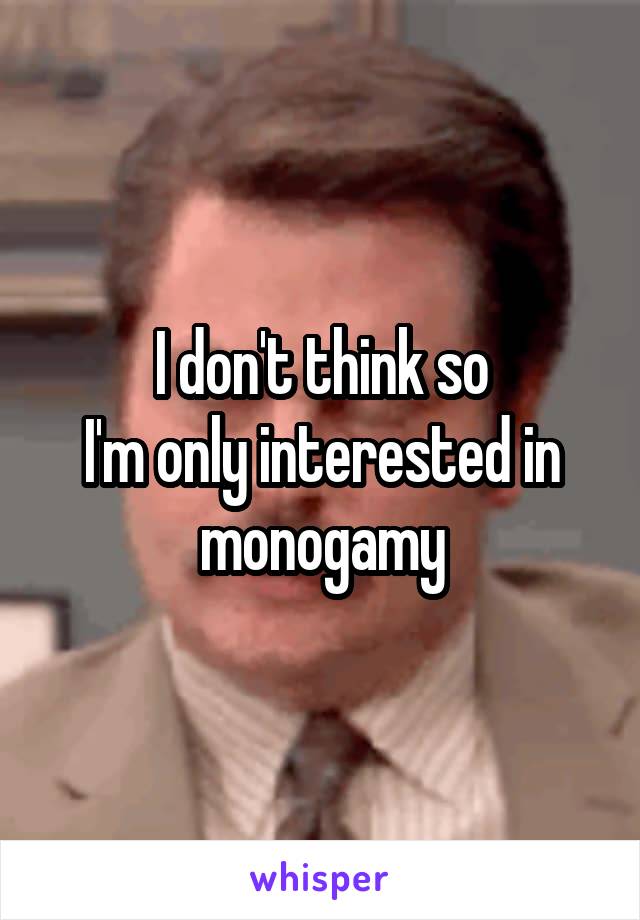 I don't think so
I'm only interested in monogamy