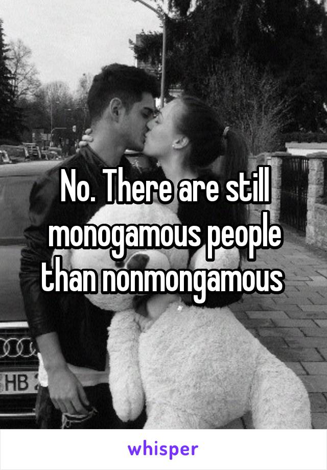 No. There are still monogamous people than nonmongamous 