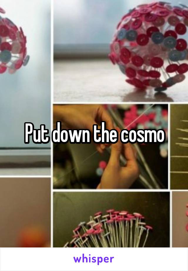 Put down the cosmo