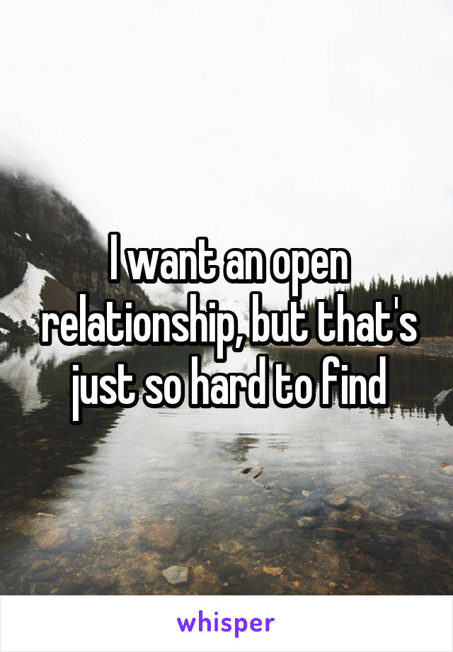 I want an open relationship, but that's just so hard to find