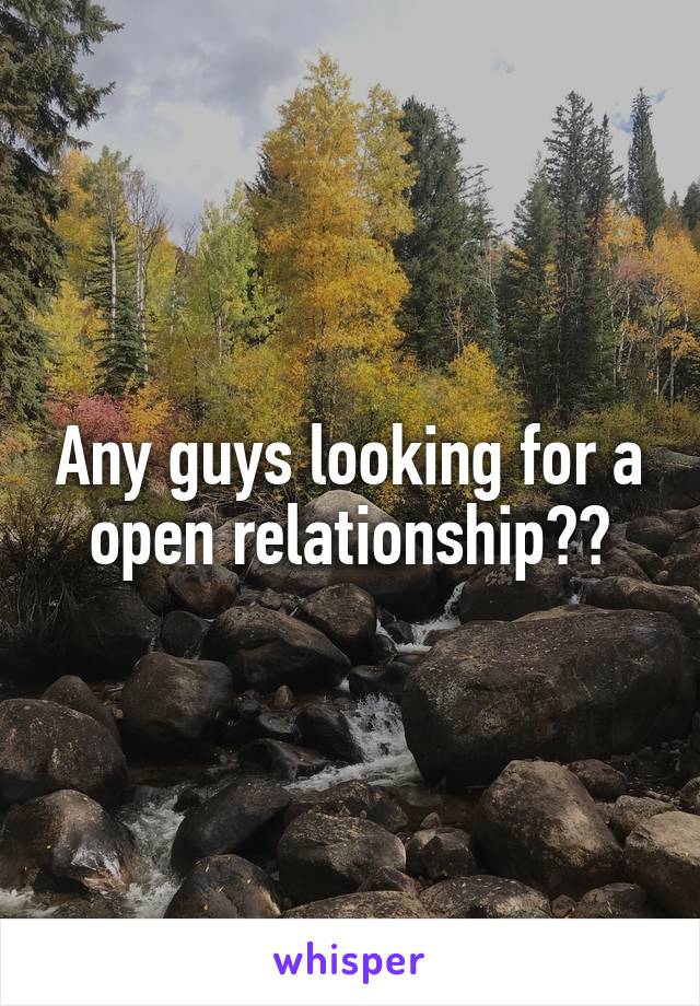 Any guys looking for a open relationship??