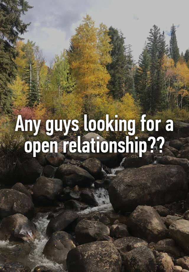 Any guys looking for a open relationship??