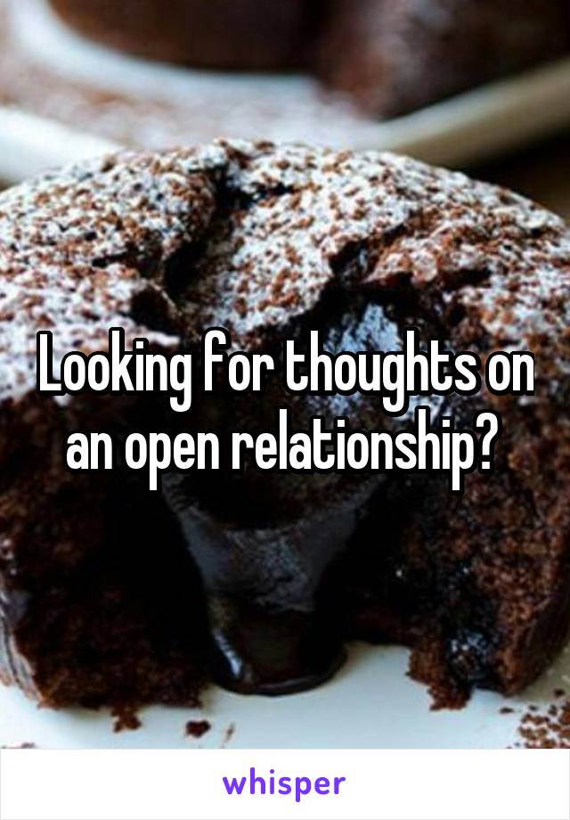 Looking for thoughts on an open relationship? 