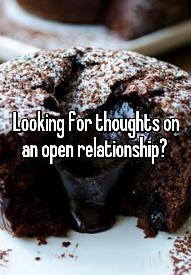 Looking for thoughts on an open relationship? 