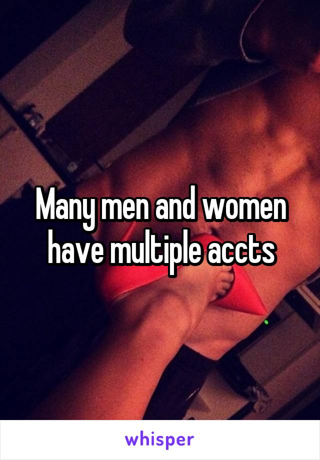 Many men and women have multiple accts