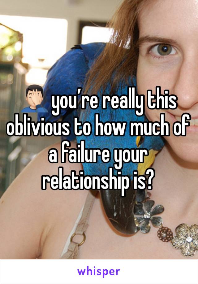 🤦🏻‍♂️ you’re really this oblivious to how much of a failure your relationship is?