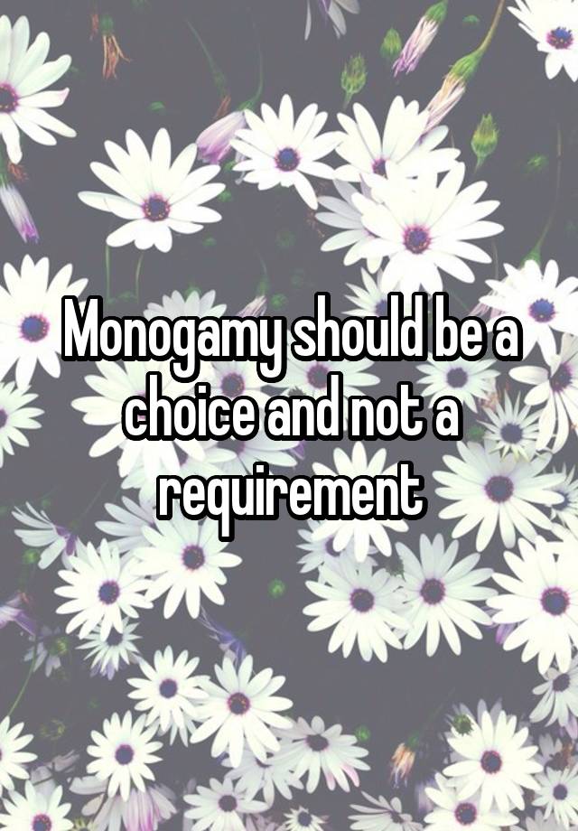 Monogamy should be a choice and not a requirement