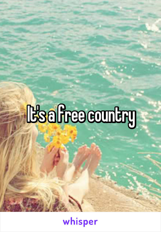 It's a free country