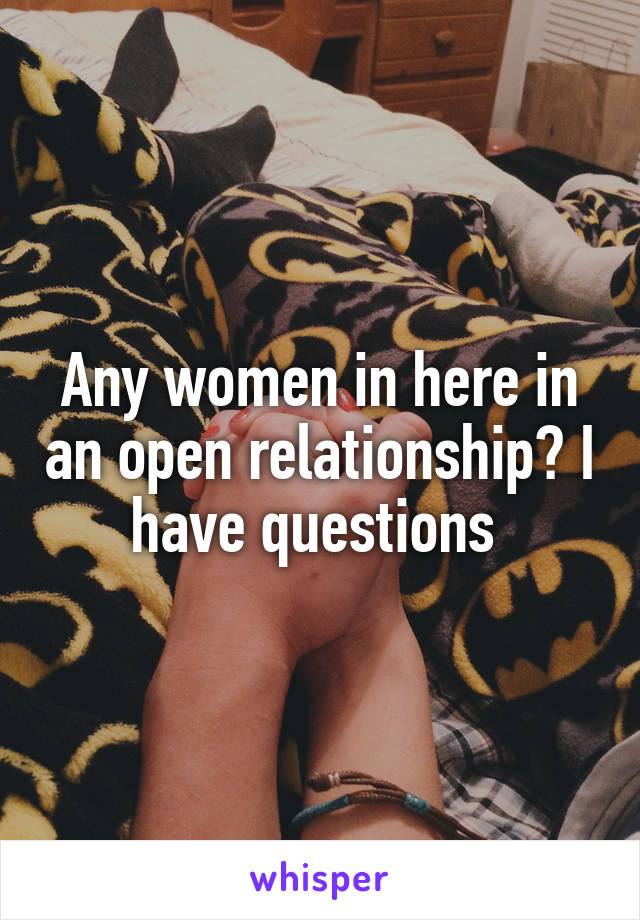 Any women in here in an open relationship? I have questions 