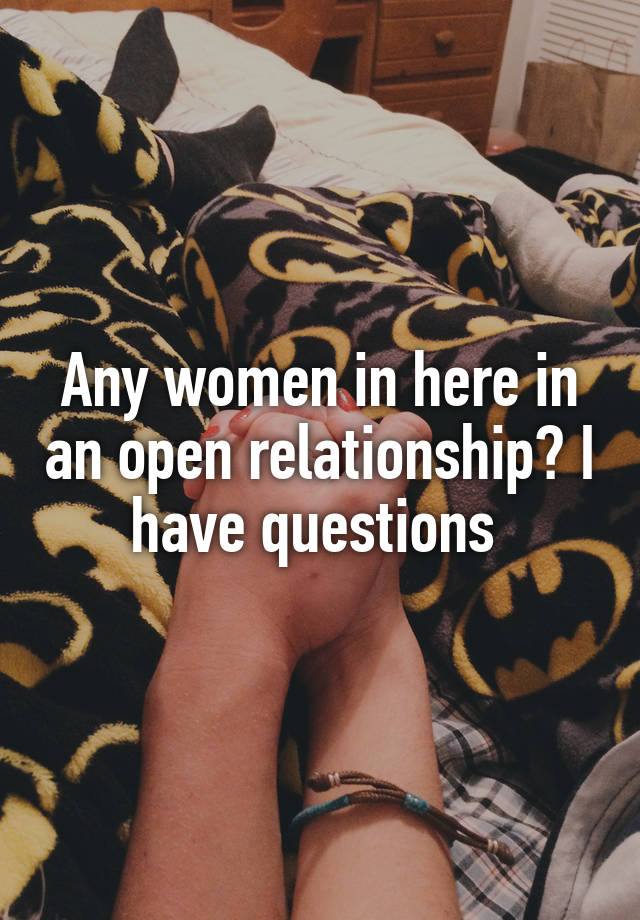 Any women in here in an open relationship? I have questions 