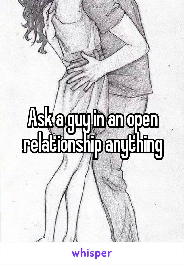 Ask a guy in an open relationship anything