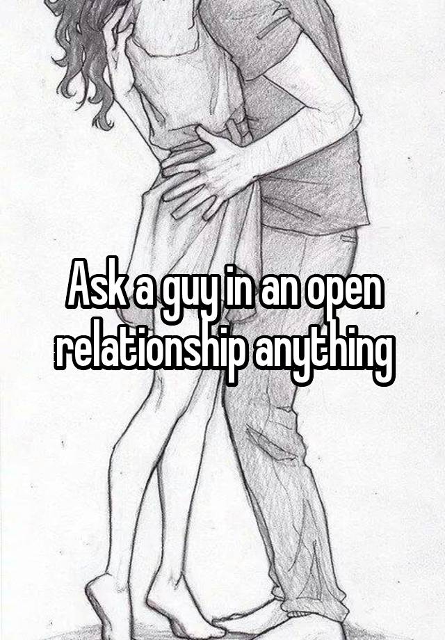 Ask a guy in an open relationship anything