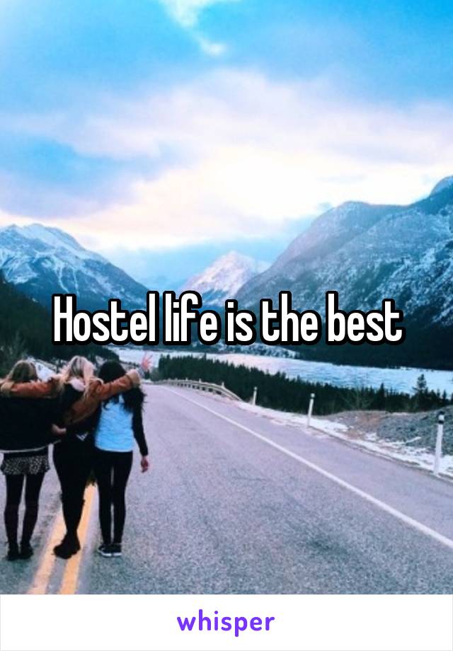 Hostel life is the best