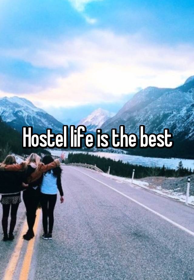 Hostel life is the best