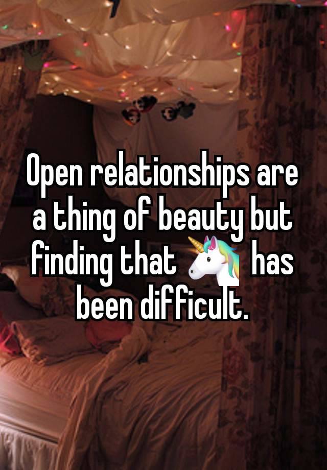 Open relationships are a thing of beauty but finding that 🦄  has been difficult.