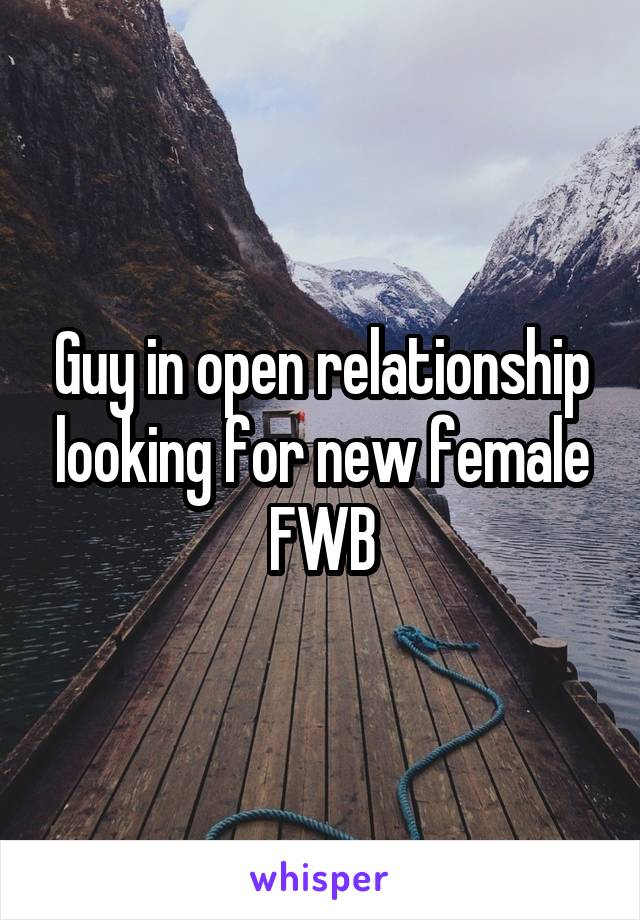 Guy in open relationship looking for new female FWB