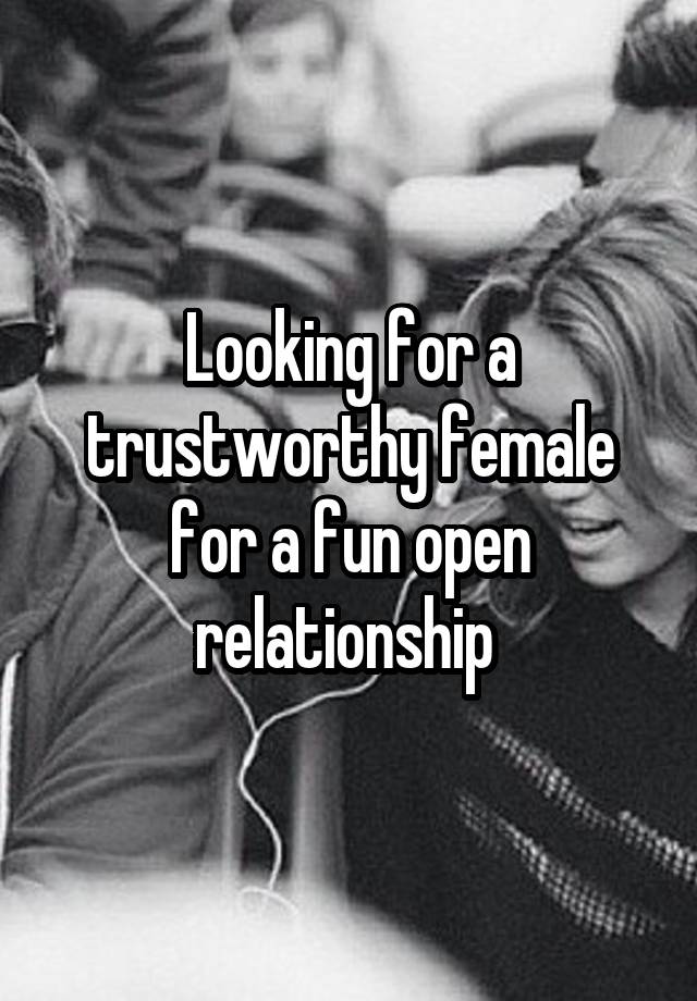 Looking for a trustworthy female for a fun open relationship 