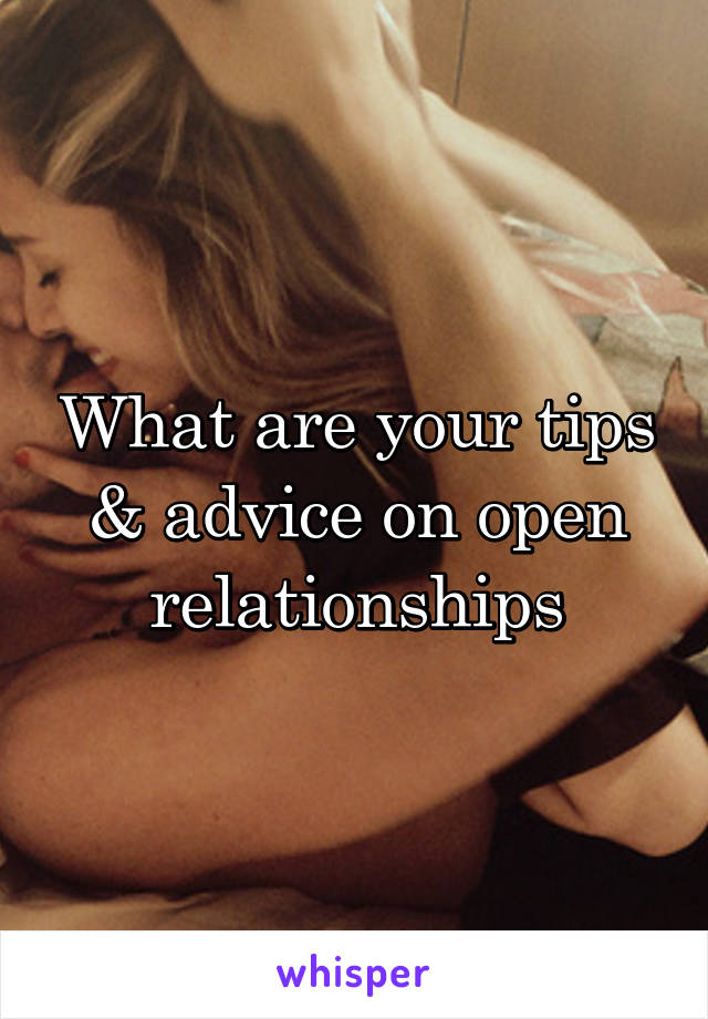 What are your tips & advice on open relationships