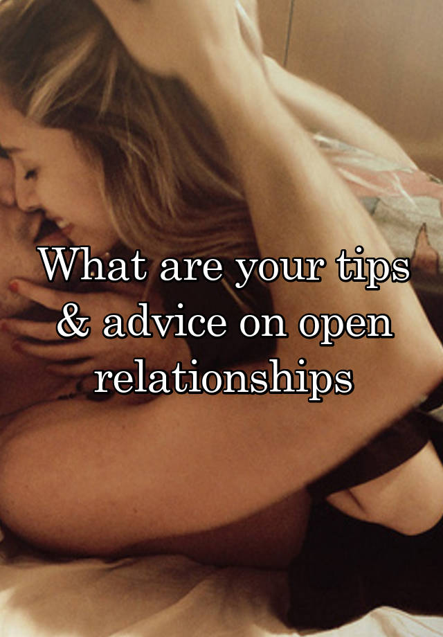 What are your tips & advice on open relationships