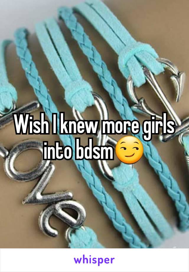 Wish I knew more girls into bdsm😏