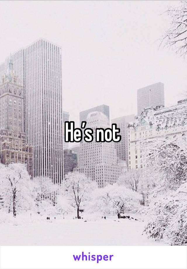 He’s not