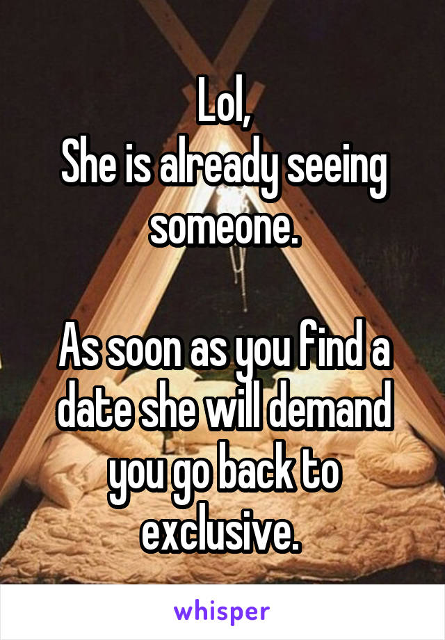 Lol,
She is already seeing someone.

As soon as you find a date she will demand you go back to exclusive. 