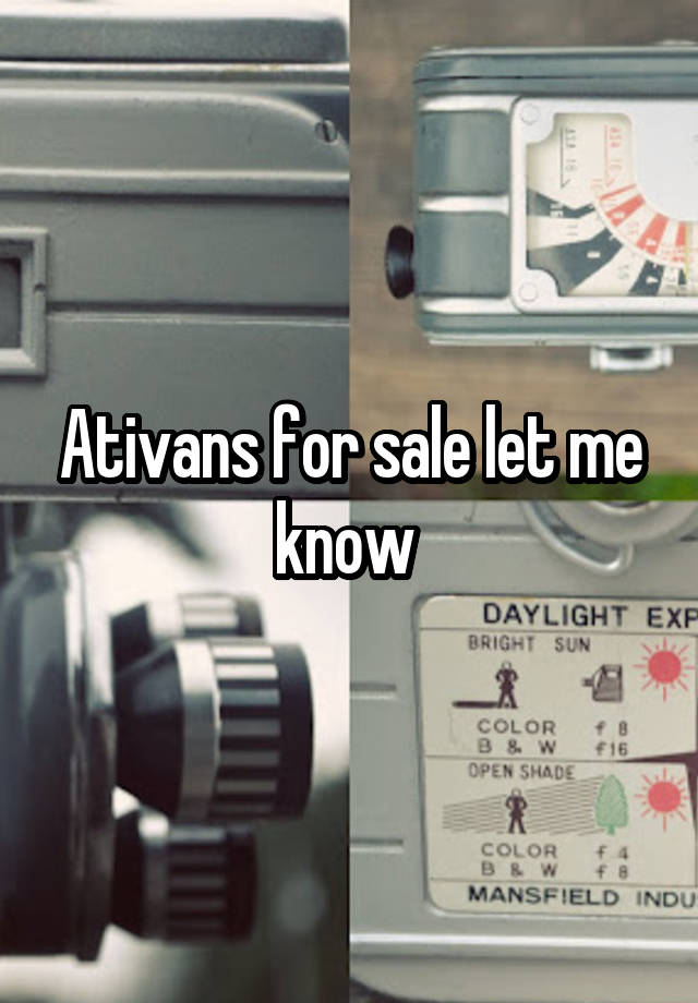 Ativans for sale let me know 