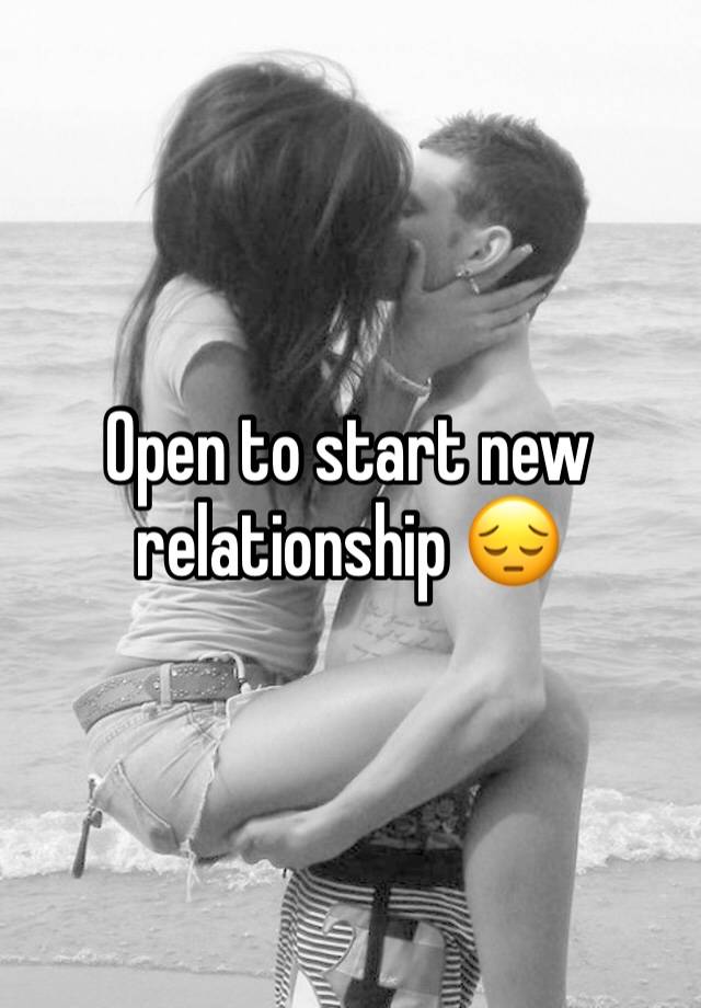 Open to start new relationship 😔