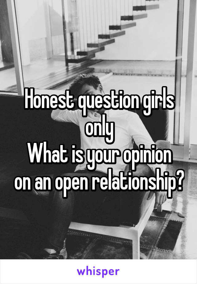 Honest question girls only
What is your opinion on an open relationship?