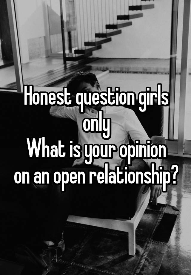 Honest question girls only
What is your opinion on an open relationship?