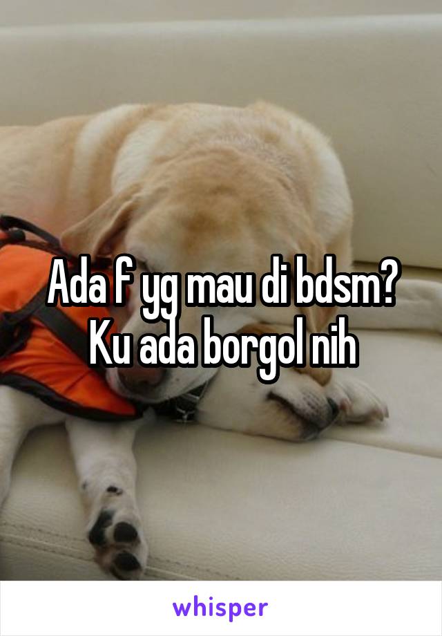 Ada f yg mau di bdsm? Ku ada borgol nih