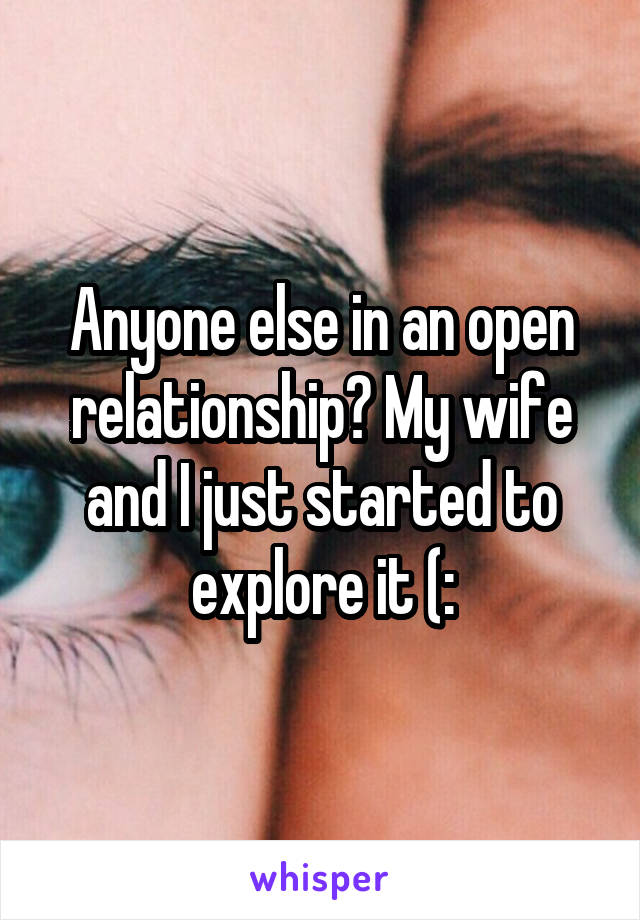 Anyone else in an open relationship? My wife and I just started to explore it (: