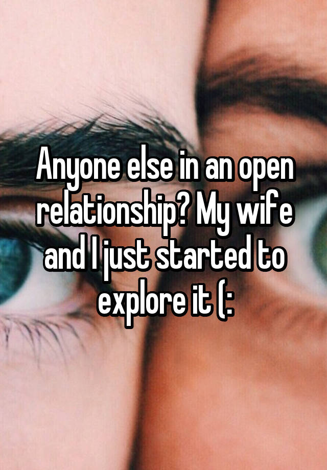 Anyone else in an open relationship? My wife and I just started to explore it (: